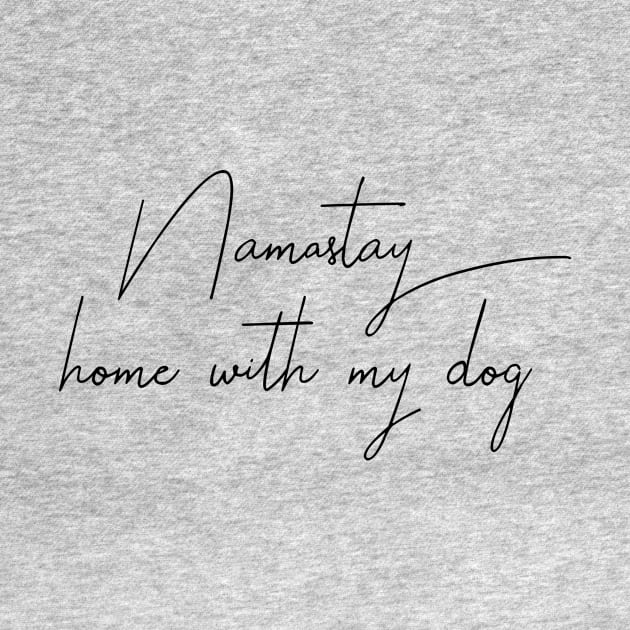 Namaste Home With My Dog by MelissaJoyCreative